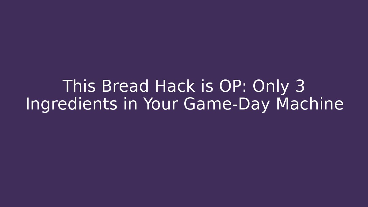 This Bread Hack is OP: Only 3 Ingredients in Your Game-Day Machine