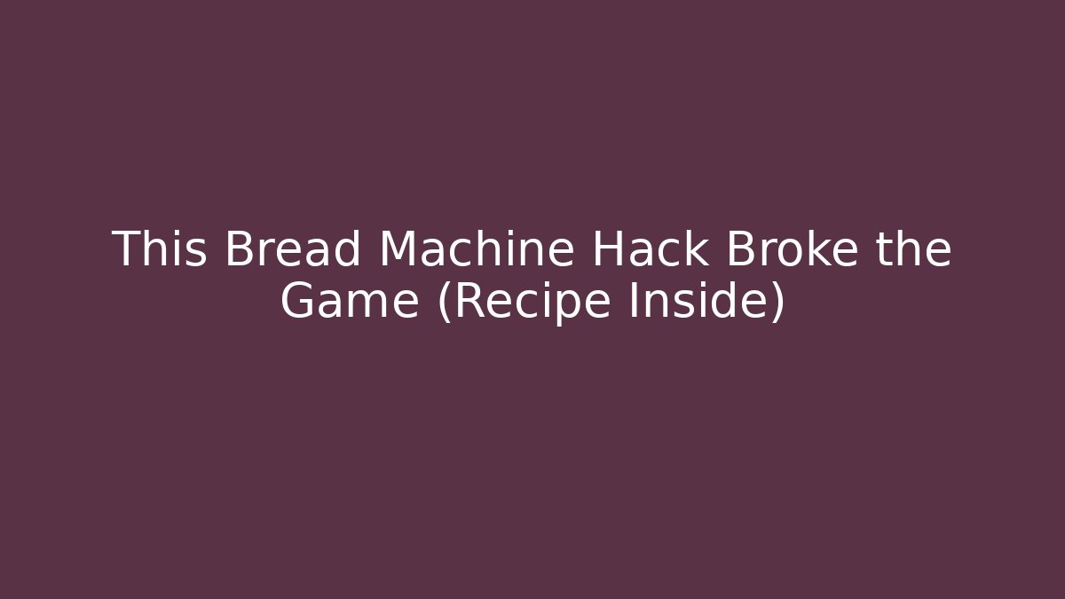 This Bread Machine Hack Broke the Game (Recipe Inside)