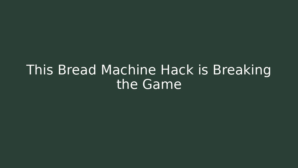 This Bread Machine Hack is Breaking the Game