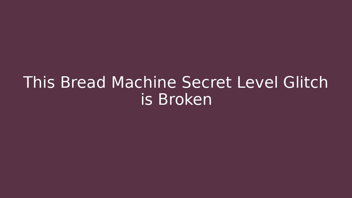 This Bread Machine Secret Level Glitch is Broken