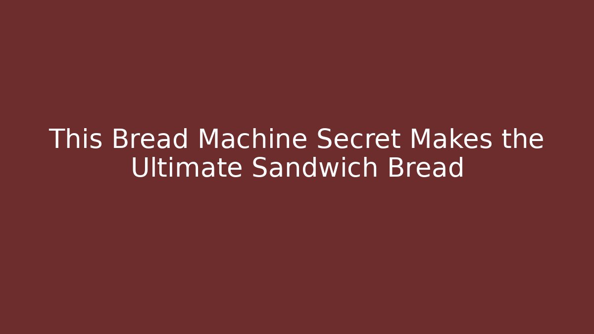 This Bread Machine Secret Makes the Ultimate Sandwich Bread - Critter Realm