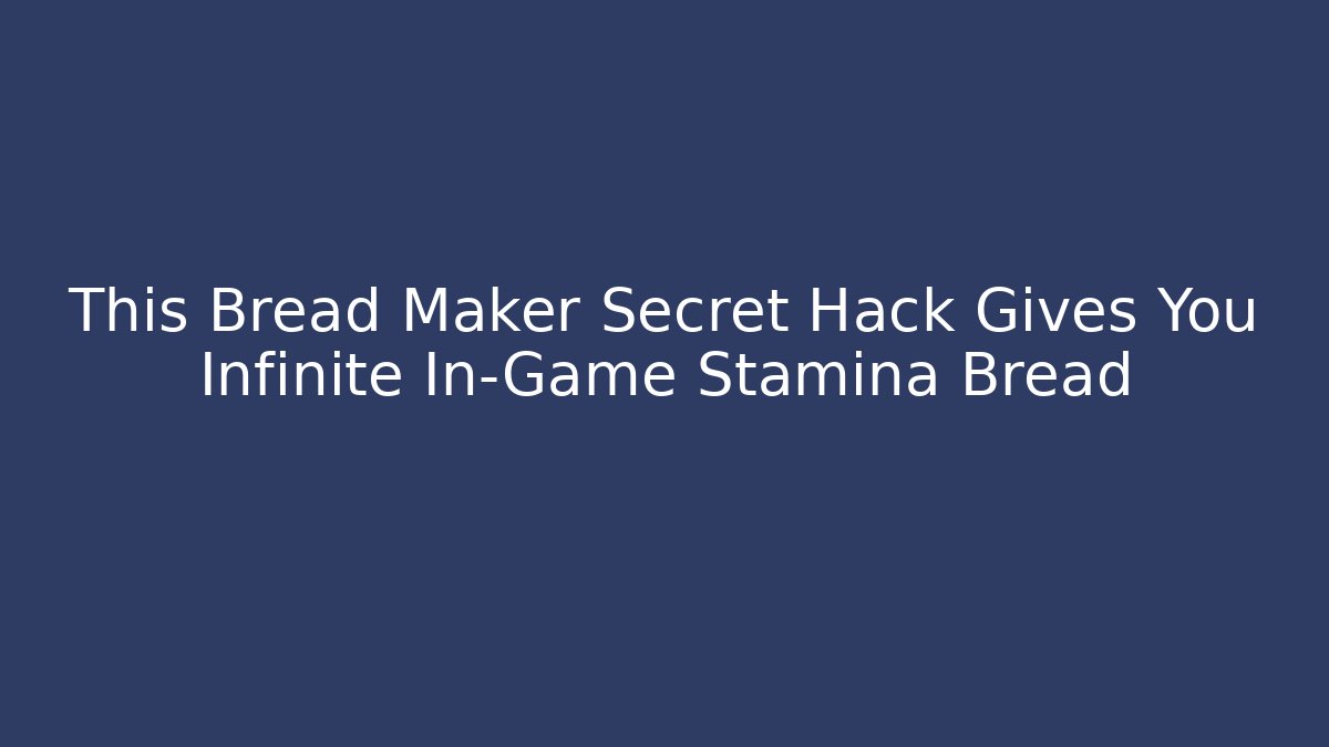 This Bread Maker Secret Hack Gives You Infinite In-Game Stamina Bread