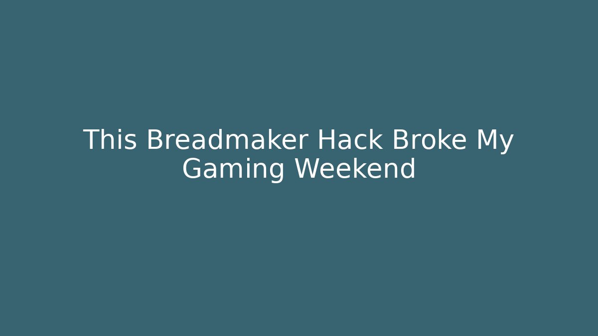 This Breadmaker Hack Broke My Gaming Weekend - Critter Realm