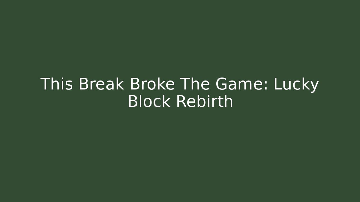 This Break Broke The Game: Lucky Block Rebirth