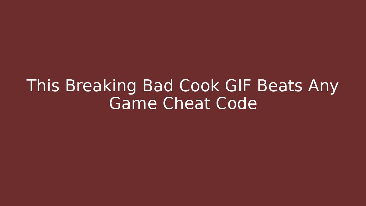 This Breaking Bad Cook GIF Beats Any Game Cheat Code