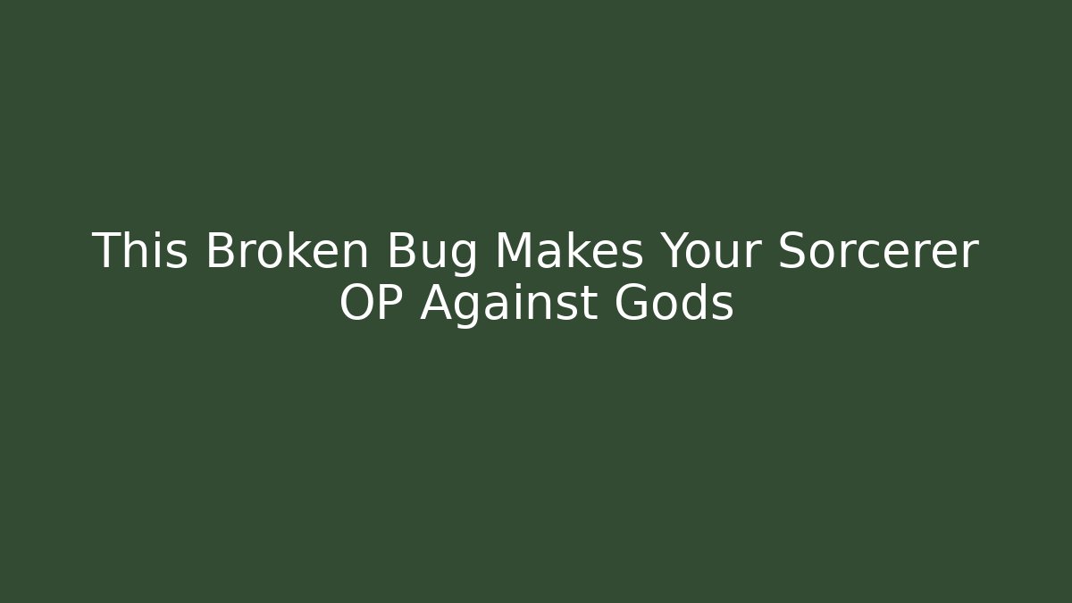 This Broken Bug Makes Your Sorcerer OP Against Gods