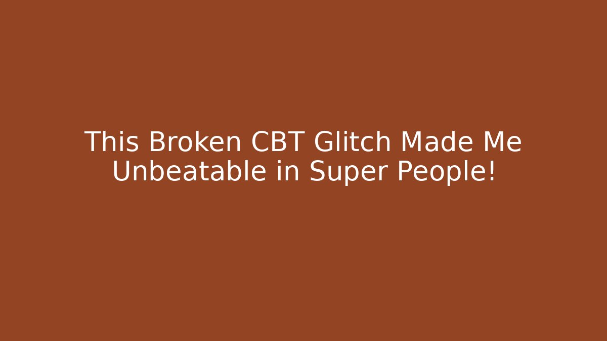 This Broken CBT Glitch Made Me Unbeatable in Super People!