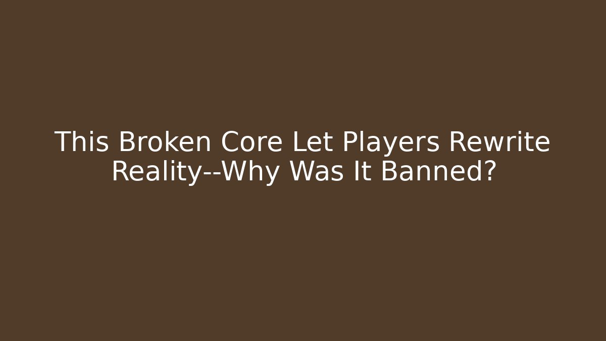 This Broken Core Let Players Rewrite Reality—Why Was It Banned?