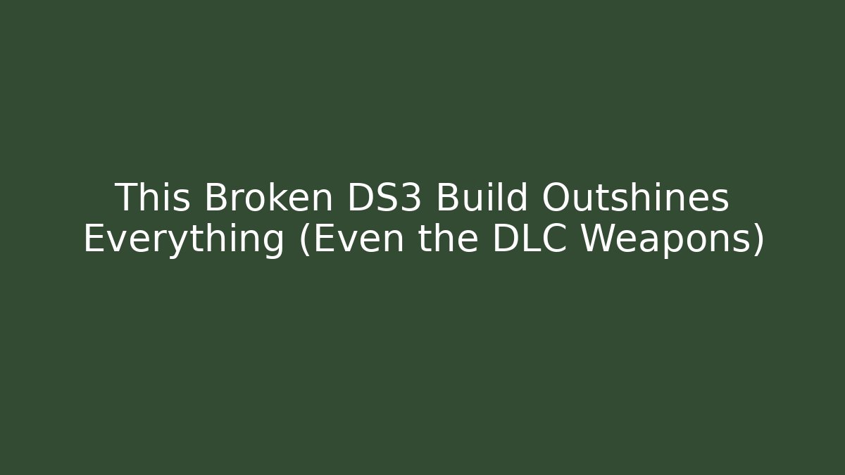 This Broken DS3 Build Outshines Everything (Even the DLC Weapons)
