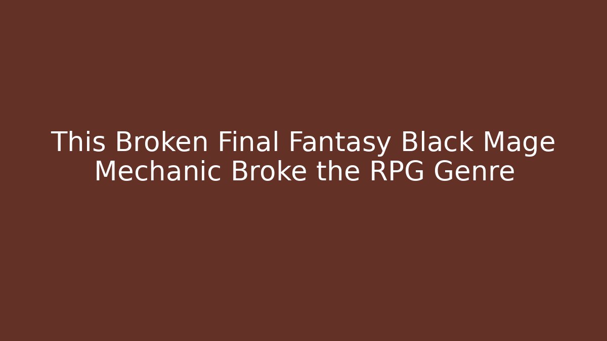 This Broken Final Fantasy Black Mage Mechanic Broke the RPG Genre