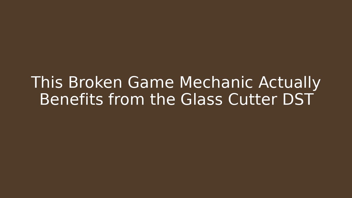 This Broken Game Mechanic Actually Benefits from the Glass Cutter DST - Critter Realm