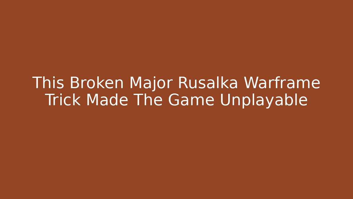 This Broken Major Rusalka Warframe Trick Made The Game Unplayable