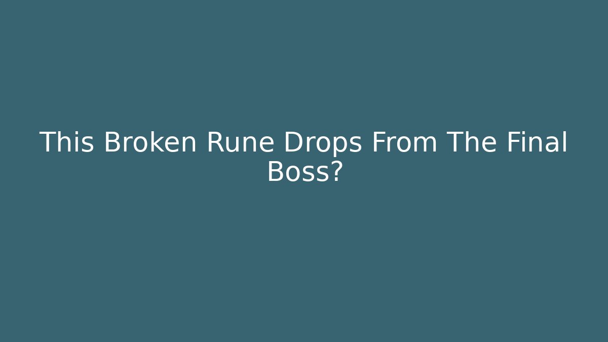 This Broken Rune Drops From The Final Boss?