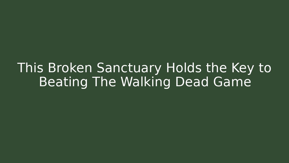 This Broken Sanctuary Holds the Key to Beating The Walking Dead Game
