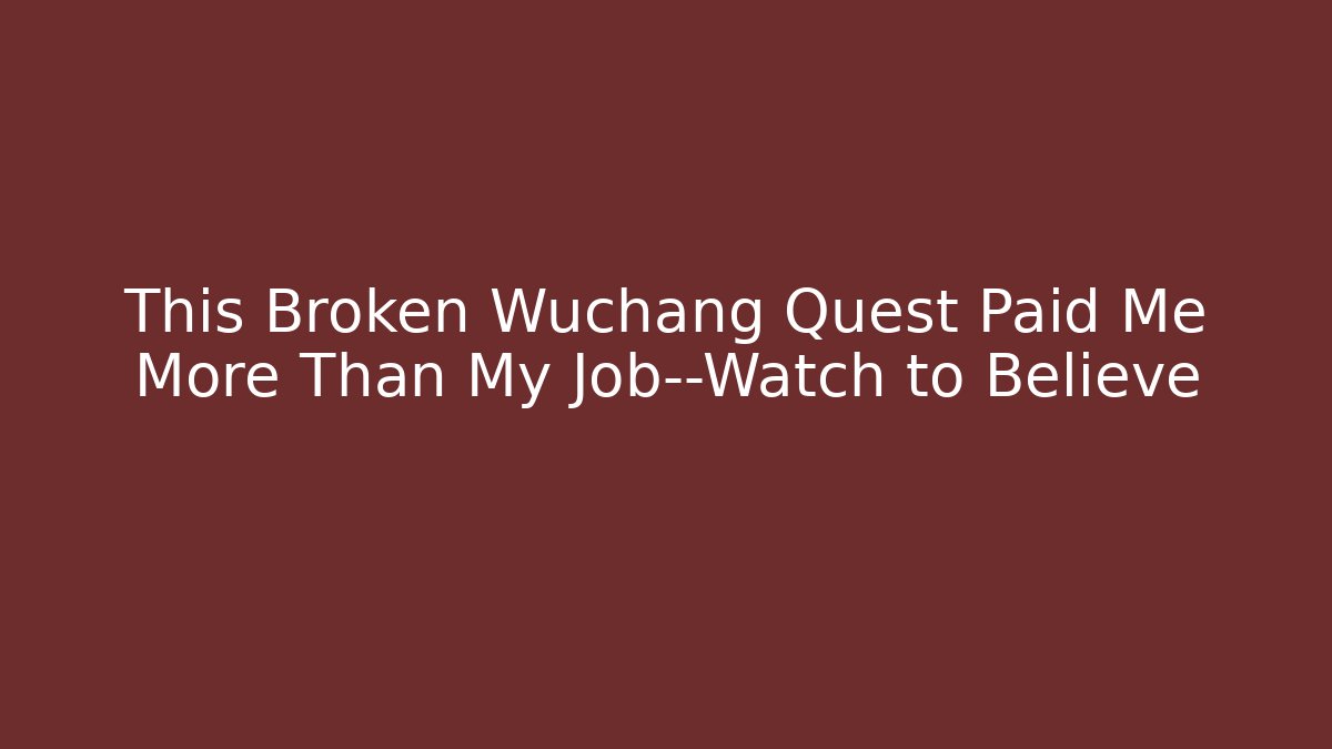 This Broken Wuchang Quest Paid Me More Than My Job—Watch to Believe