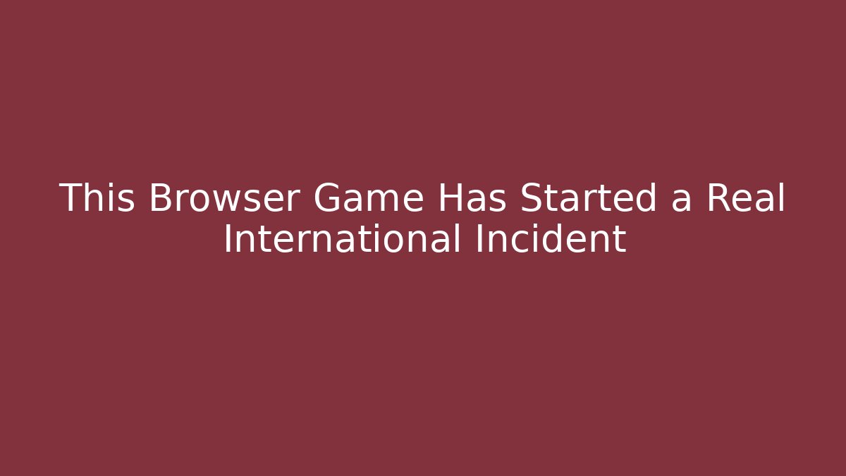 This Browser Game Has Started a Real International Incident - Critter Realm