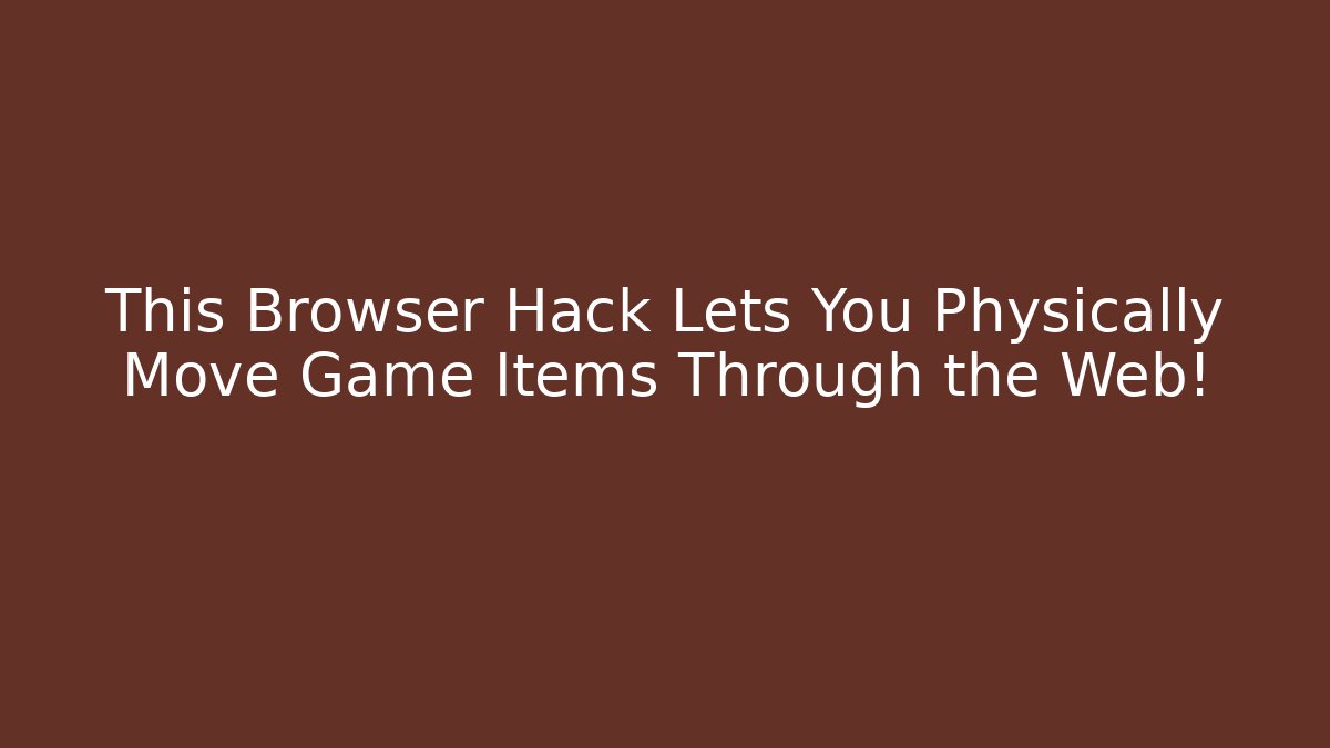 This Browser Hack Lets You Physically Move Game Items Through the Web! - Critter Realm