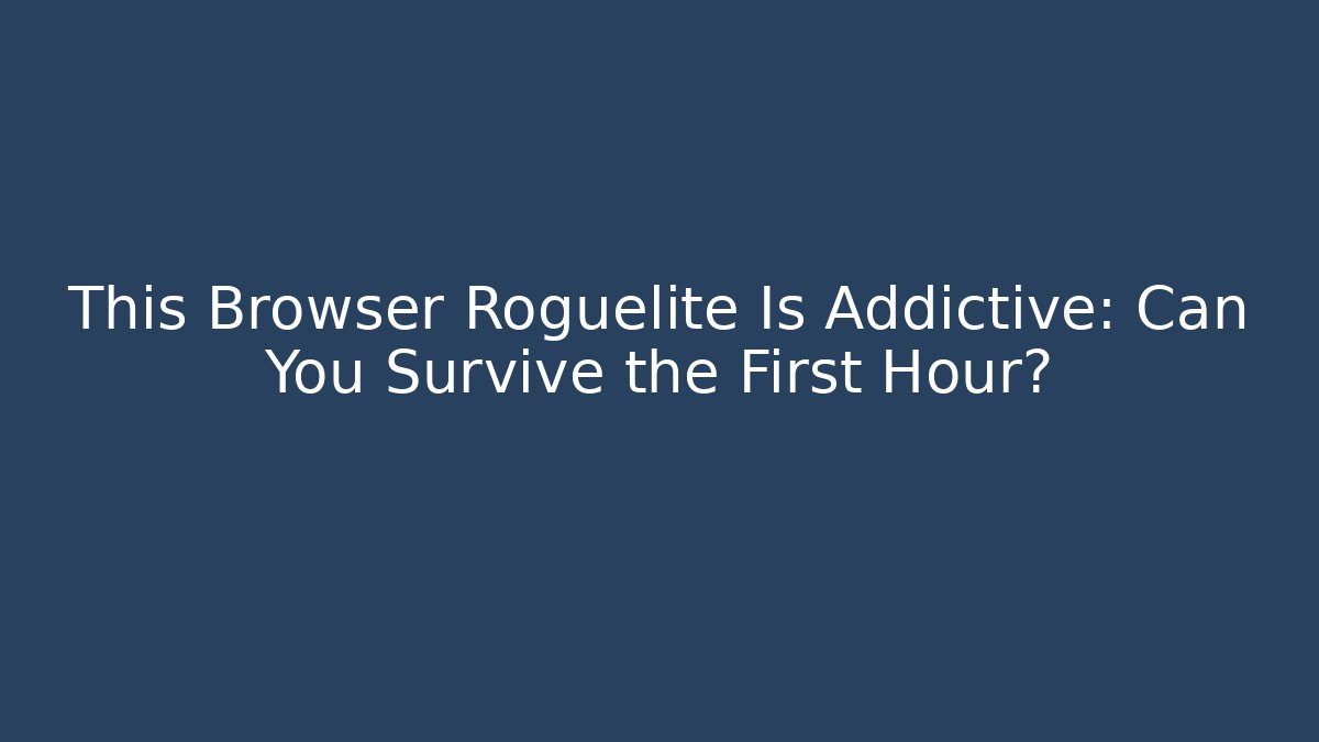 This Browser Roguelite Is Addictive: Can You Survive the First Hour?