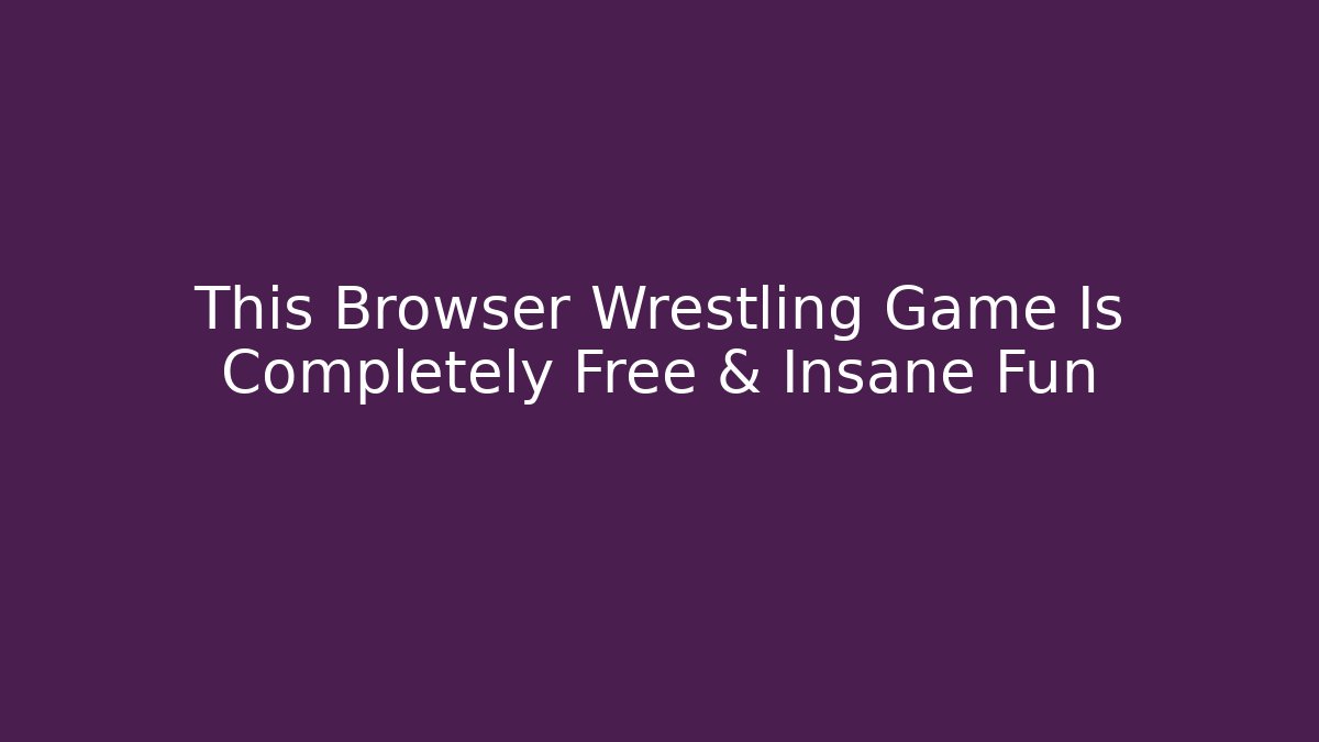 This Browser Wrestling Game Is Completely Free & Insane Fun