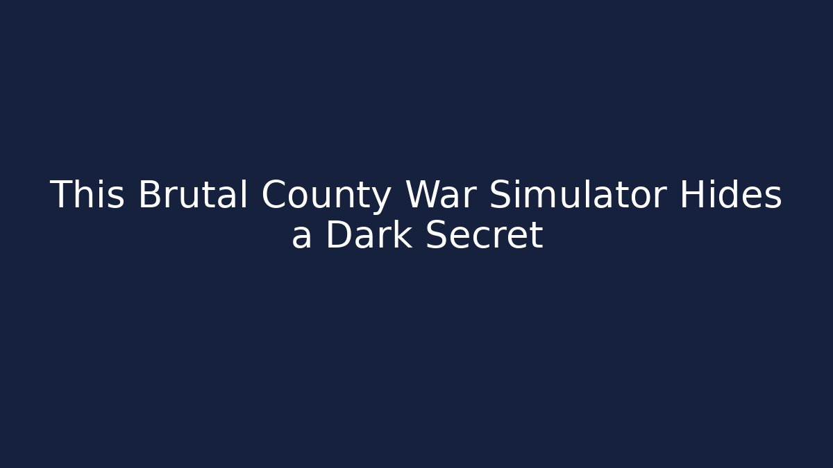 This Brutal County War Simulator Hides a Dark Secret