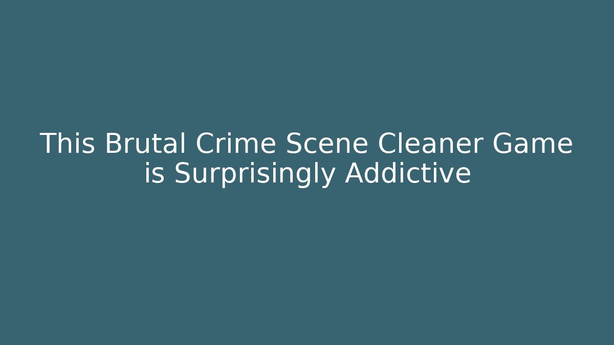 This Brutal Crime Scene Cleaner Game is Surprisingly Addictive
