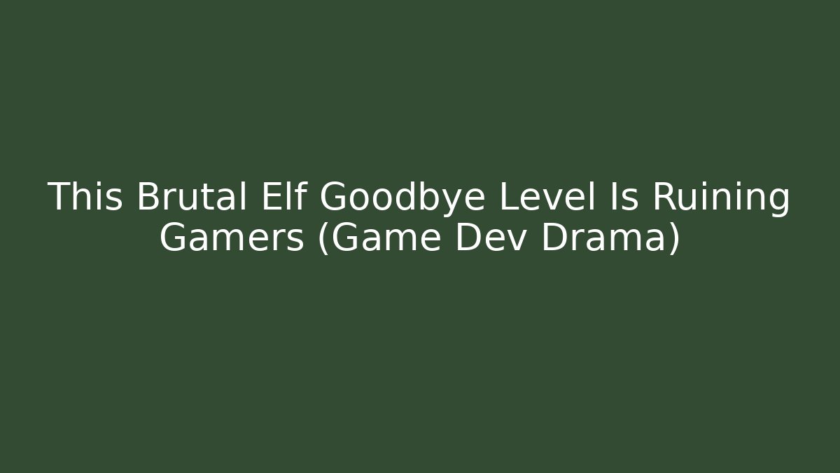 This Brutal Elf Goodbye Level Is Ruining Gamers (Game Dev Drama) - Critter Realm
