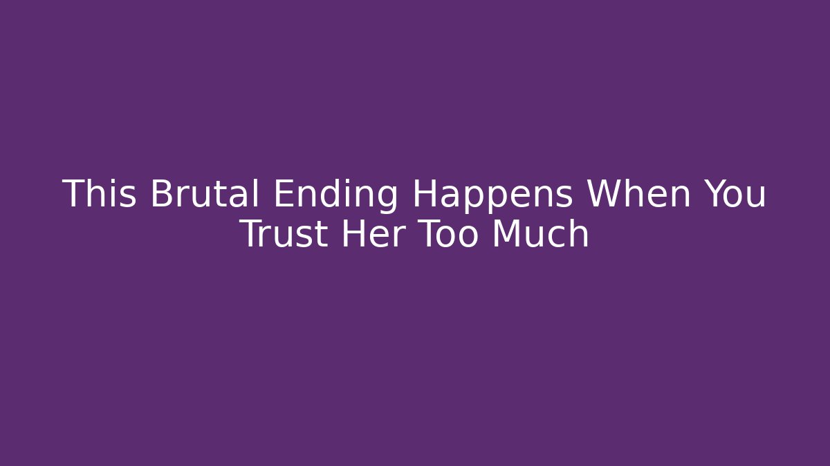 This Brutal Ending Happens When You Trust Her Too Much - Critter Realm