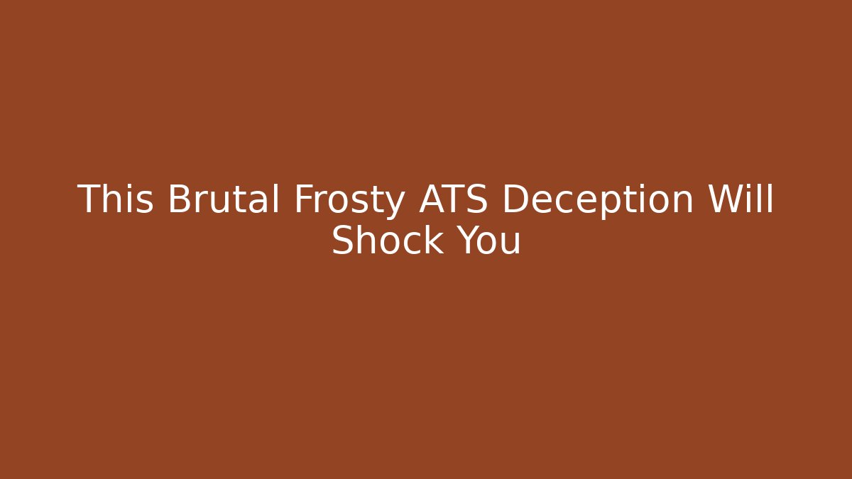 This Brutal Frosty ATS Deception Will Shock You