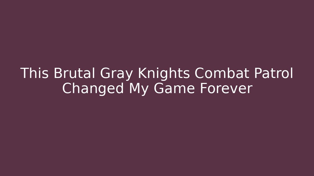 This Brutal Gray Knights Combat Patrol Changed My Game Forever