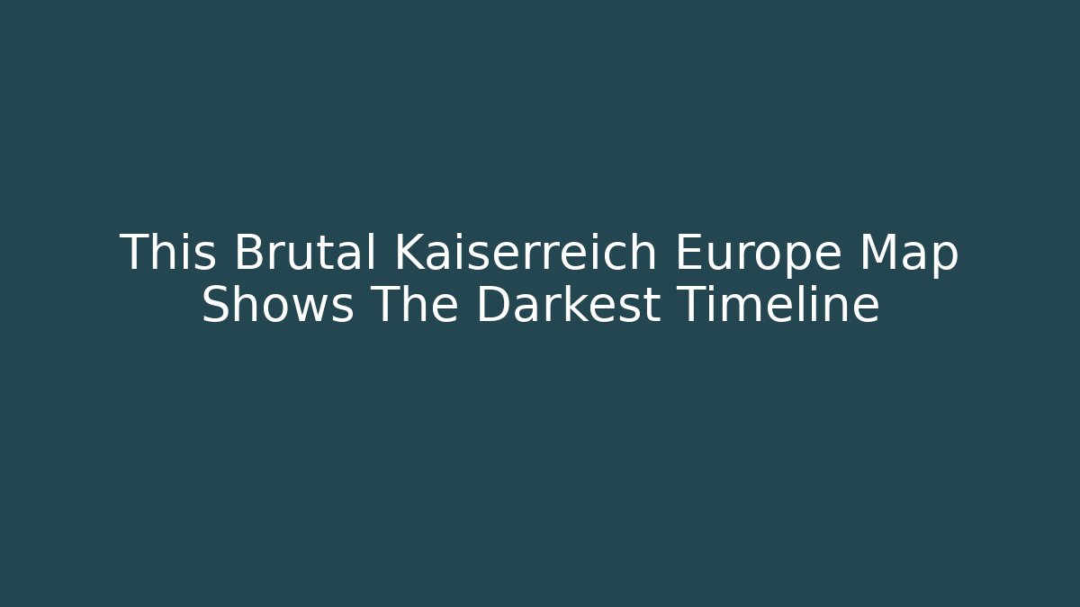 This Brutal Kaiserreich Europe Map Shows The Darkest Timeline