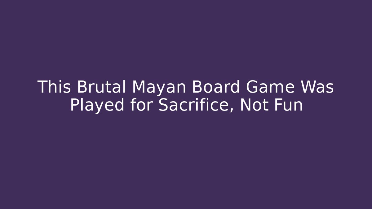 This Brutal Mayan Board Game Was Played for Sacrifice, Not Fun