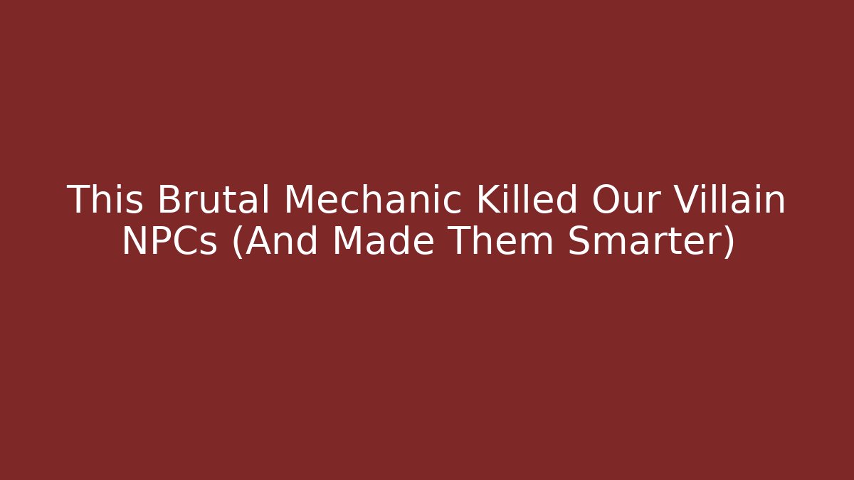 This Brutal Mechanic Killed Our Villain NPCs (And Made Them Smarter)