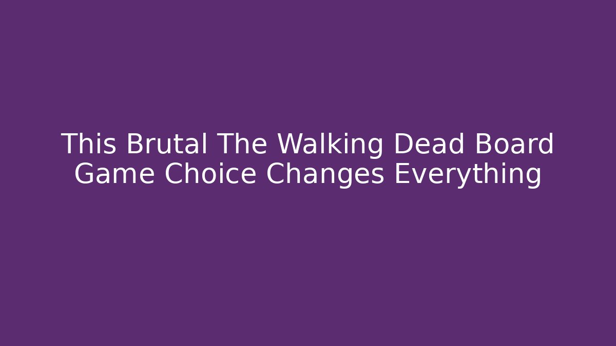 This Brutal The Walking Dead Board Game Choice Changes Everything