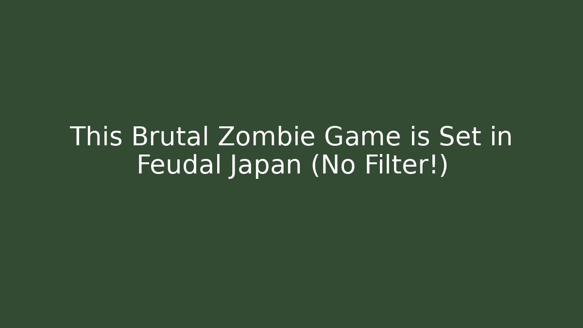 This Brutal Zombie Game is Set in Feudal Japan (No Filter!)