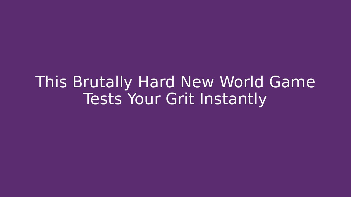 This Brutally Hard New World Game Tests Your Grit Instantly
