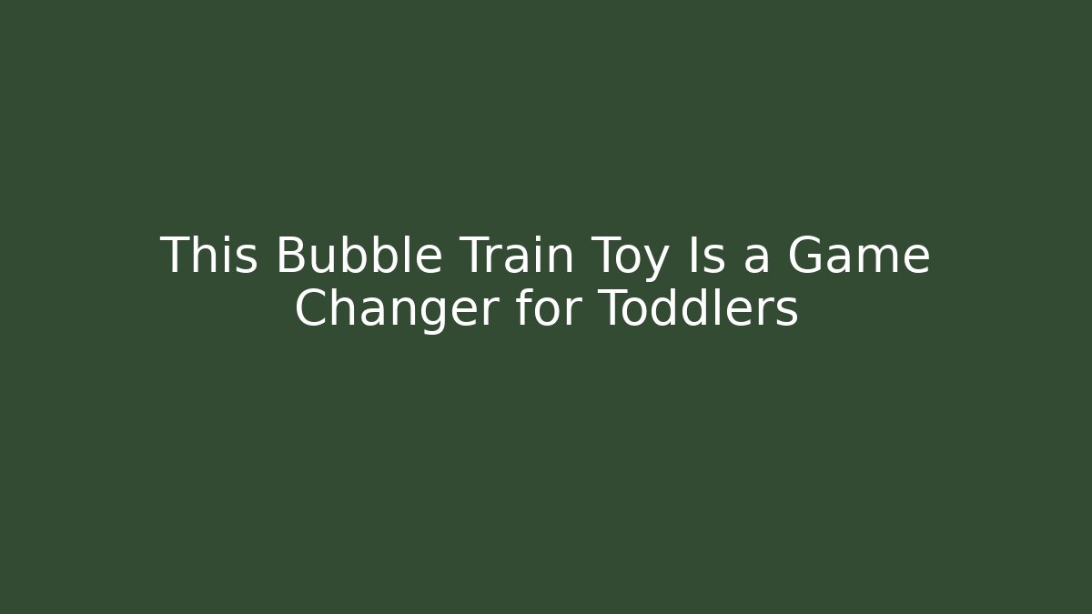 This Bubble Train Toy Is a Game Changer for Toddlers