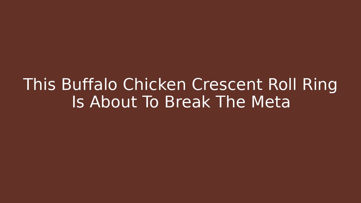 This Buffalo Chicken Crescent Roll Ring Is About To Break The Meta