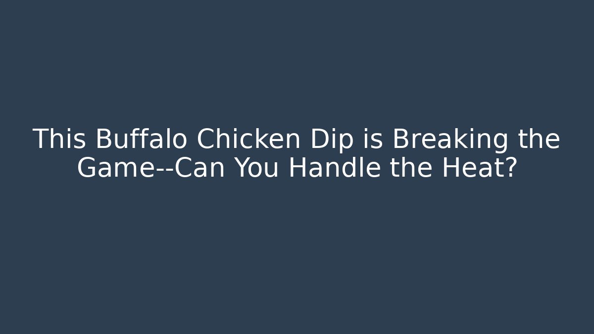 This Buffalo Chicken Dip is Breaking the Game—Can You Handle the Heat?
