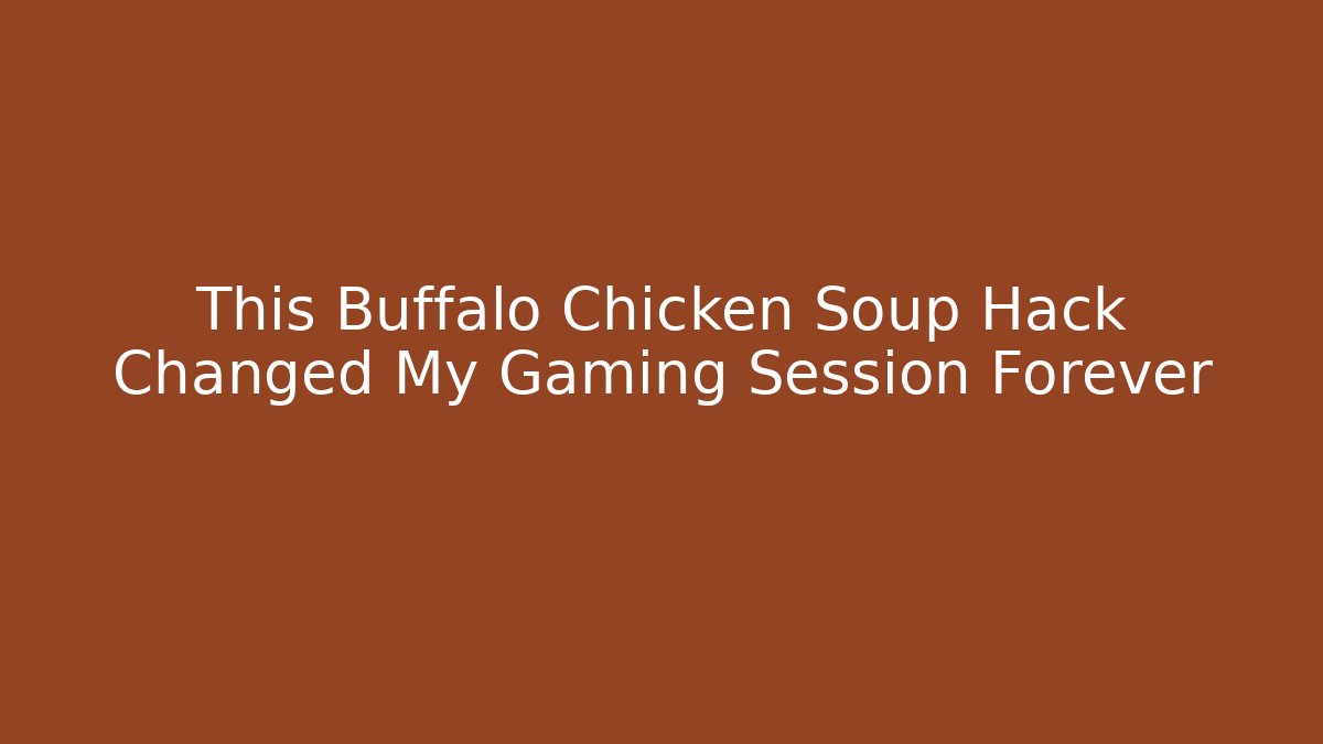 This Buffalo Chicken Soup Hack Changed My Gaming Session Forever