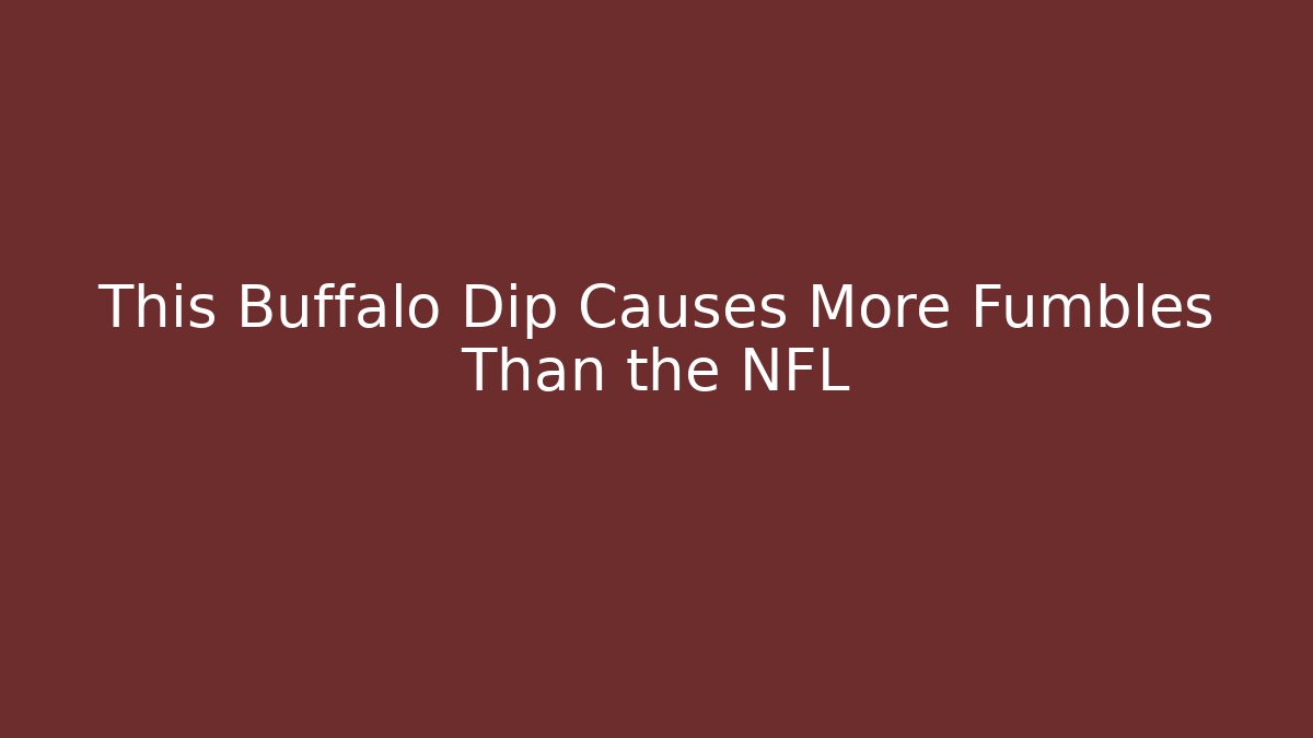 This Buffalo Dip Causes More Fumbles Than the NFL