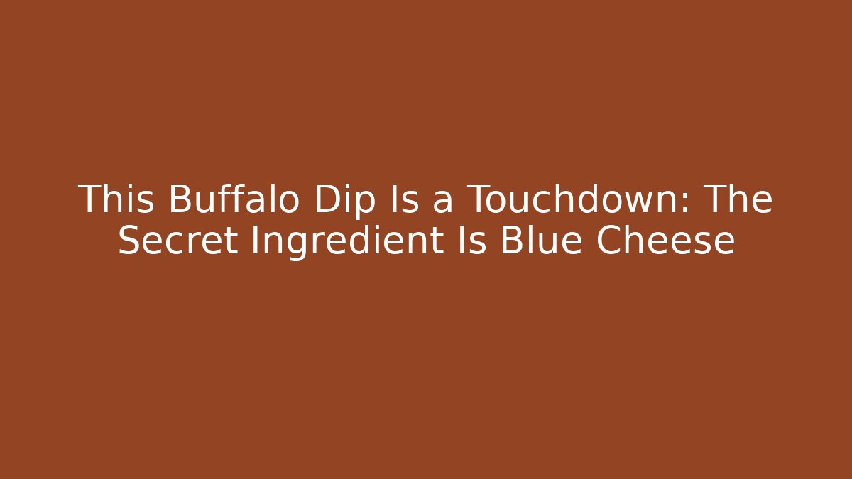 This Buffalo Dip Is a Touchdown: The Secret Ingredient Is Blue Cheese