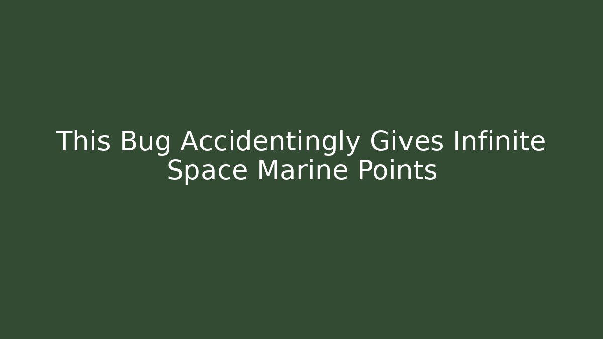 This Bug Accidentingly Gives Infinite Space Marine Points