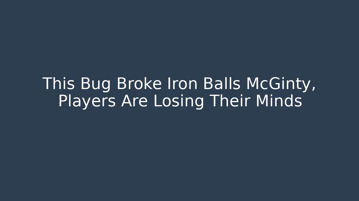 This Bug Broke Iron Balls McGinty, Players Are Losing Their Minds