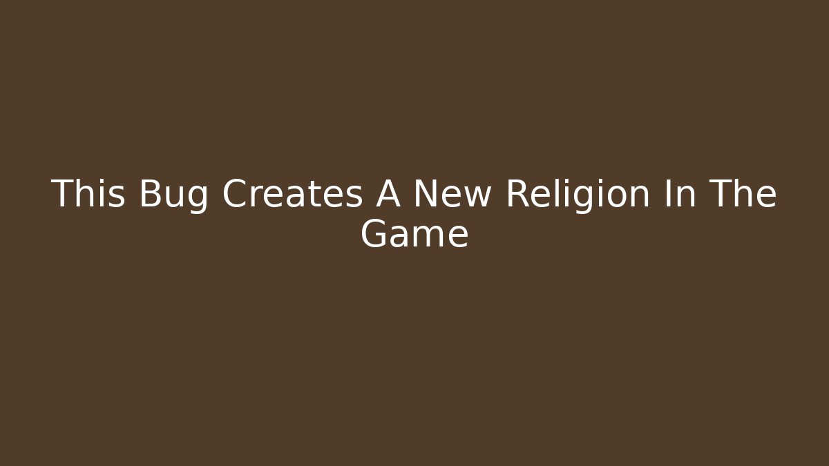 This Bug Creates A New Religion In The Game