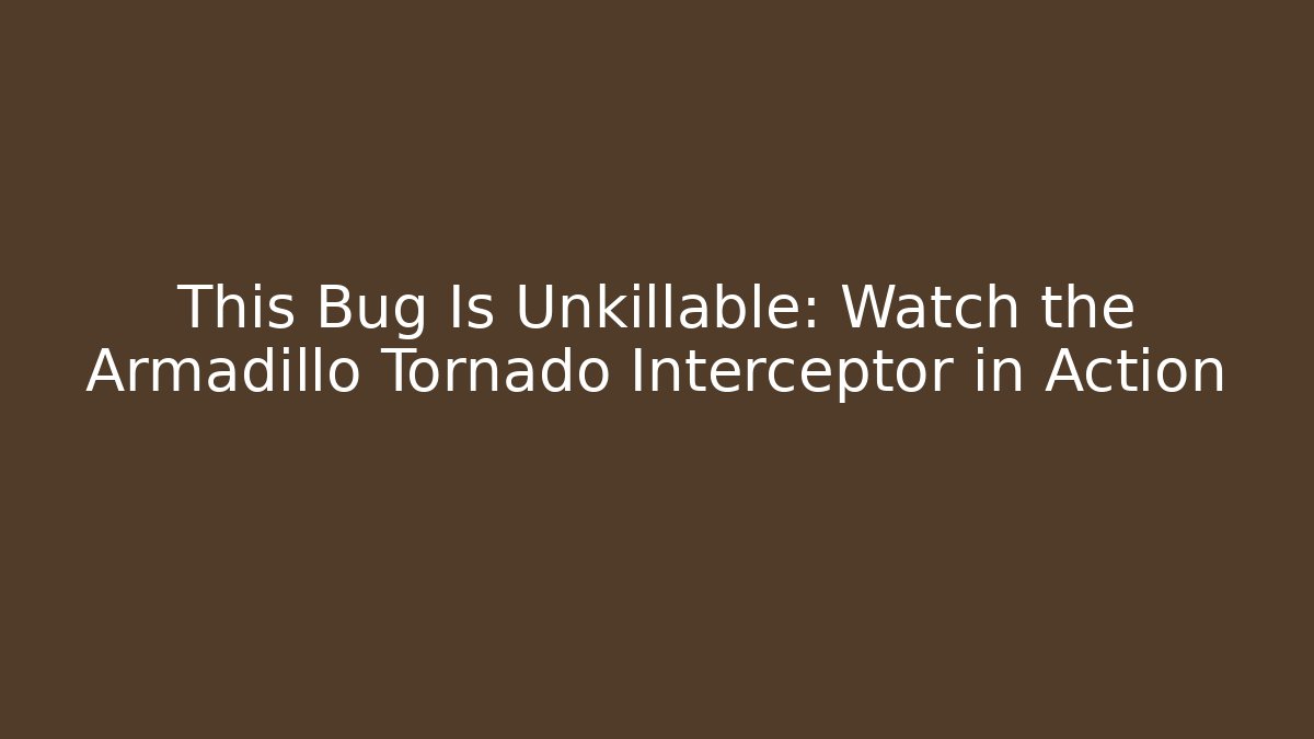 This Bug Is Unkillable: Watch the Armadillo Tornado Interceptor in Action