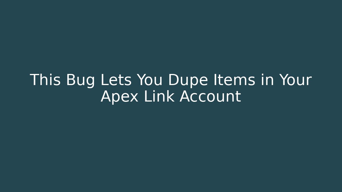 This Bug Lets You Dupe Items in Your Apex Link Account