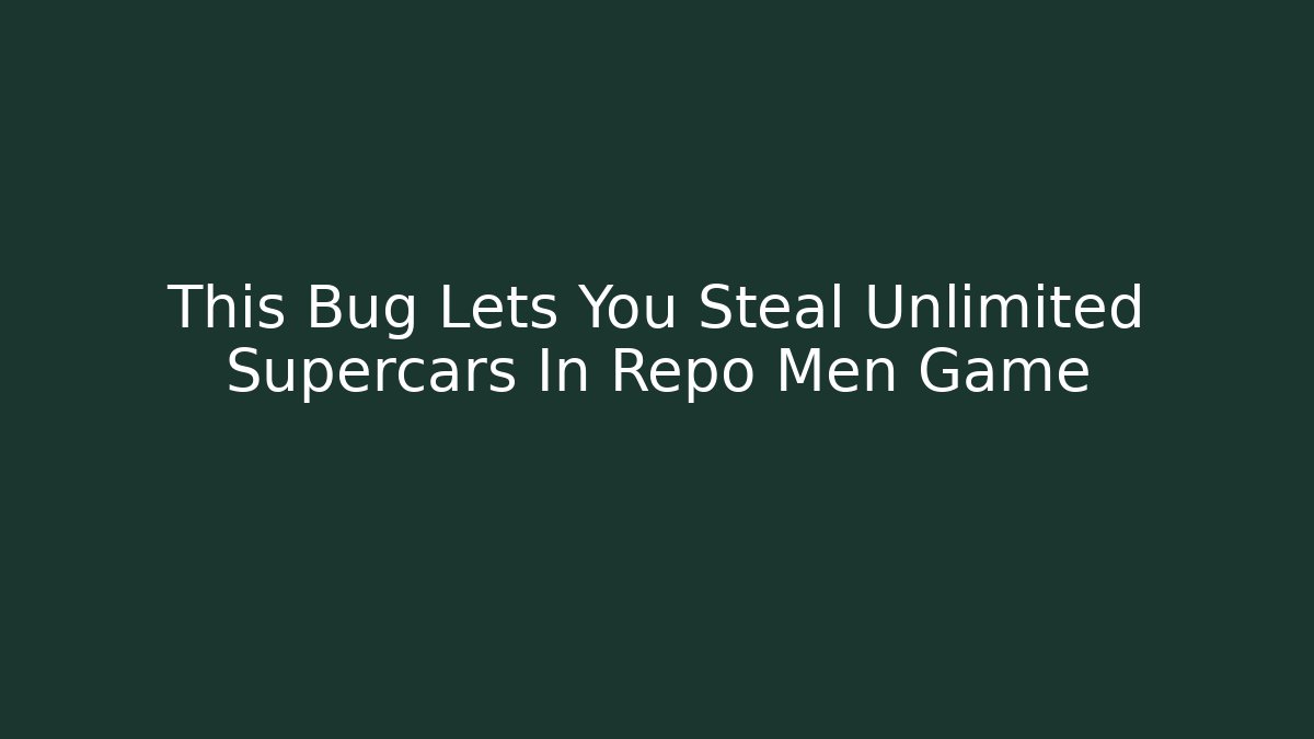 This Bug Lets You Steal Unlimited Supercars In Repo Men Game