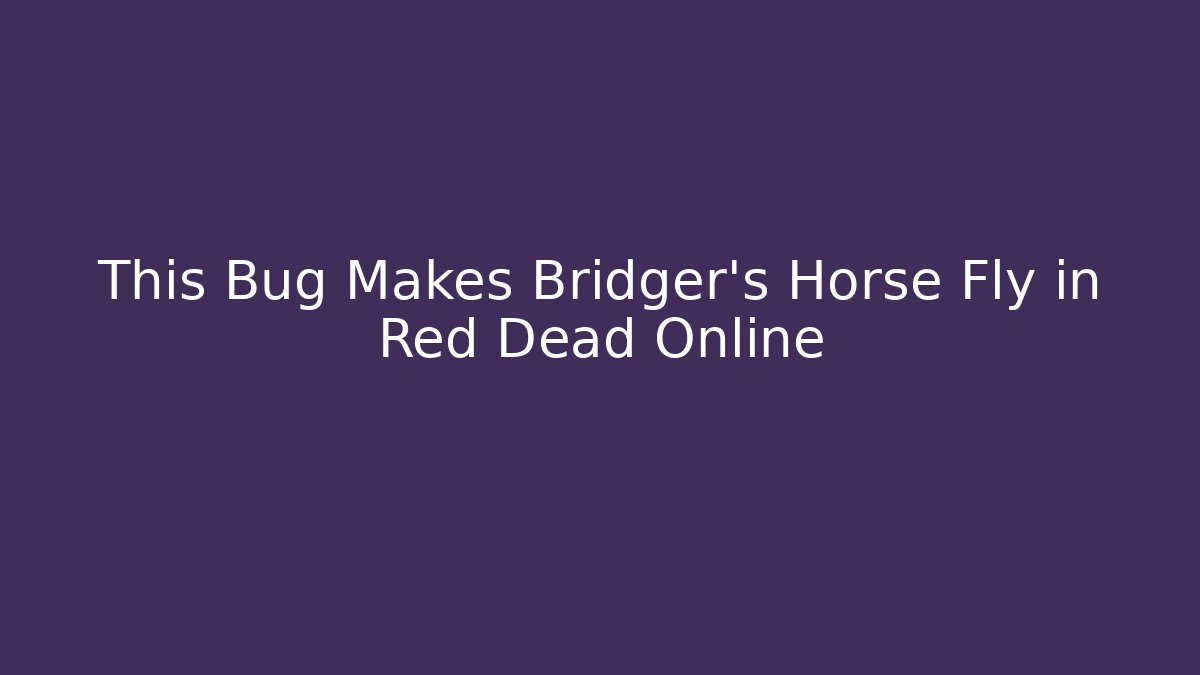 This Bug Makes Bridger's Horse Fly in Red Dead Online