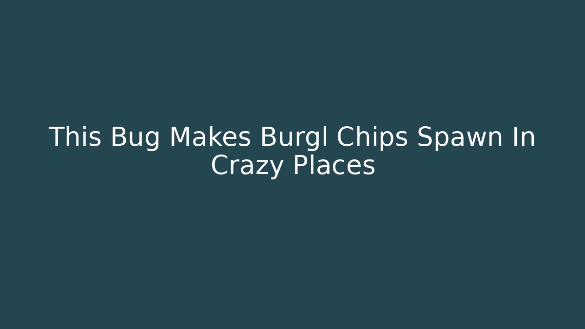 This Bug Makes Burgl Chips Spawn In Crazy Places - Critter Realm