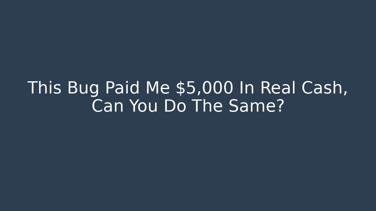This Bug Paid Me $5,000 In Real Cash, Can You Do The Same?